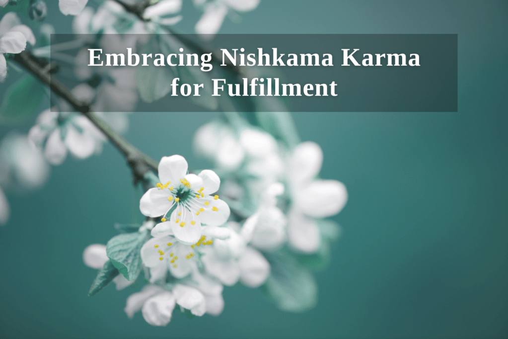 Embracing Nishkama Karma for&nbsp;Fulfillment