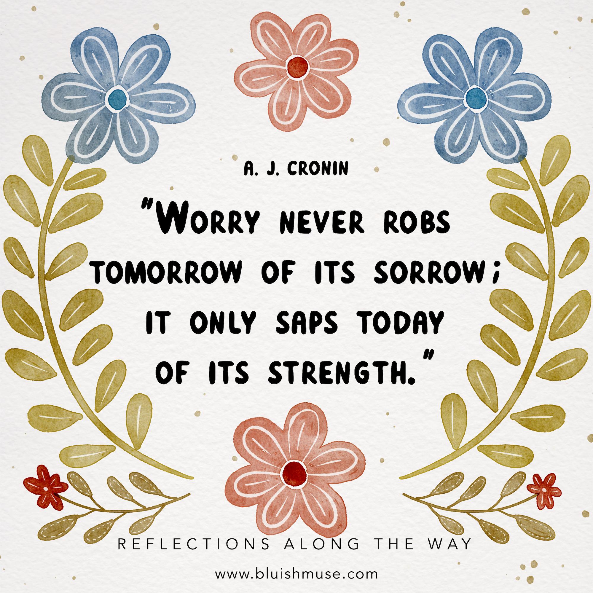 Worry never robs tomorrow of…