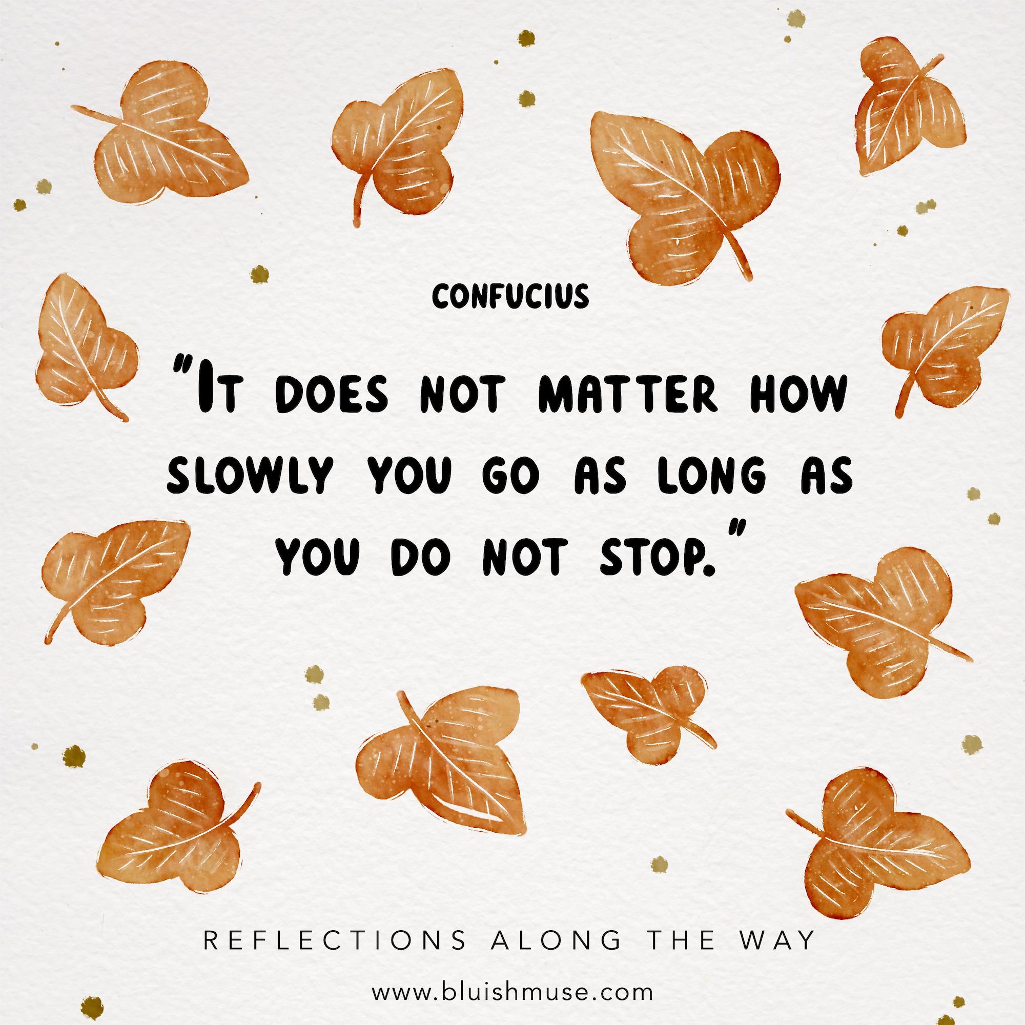 It does not matter how slowly you go…