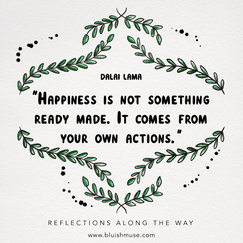 Happiness is not something readymade…