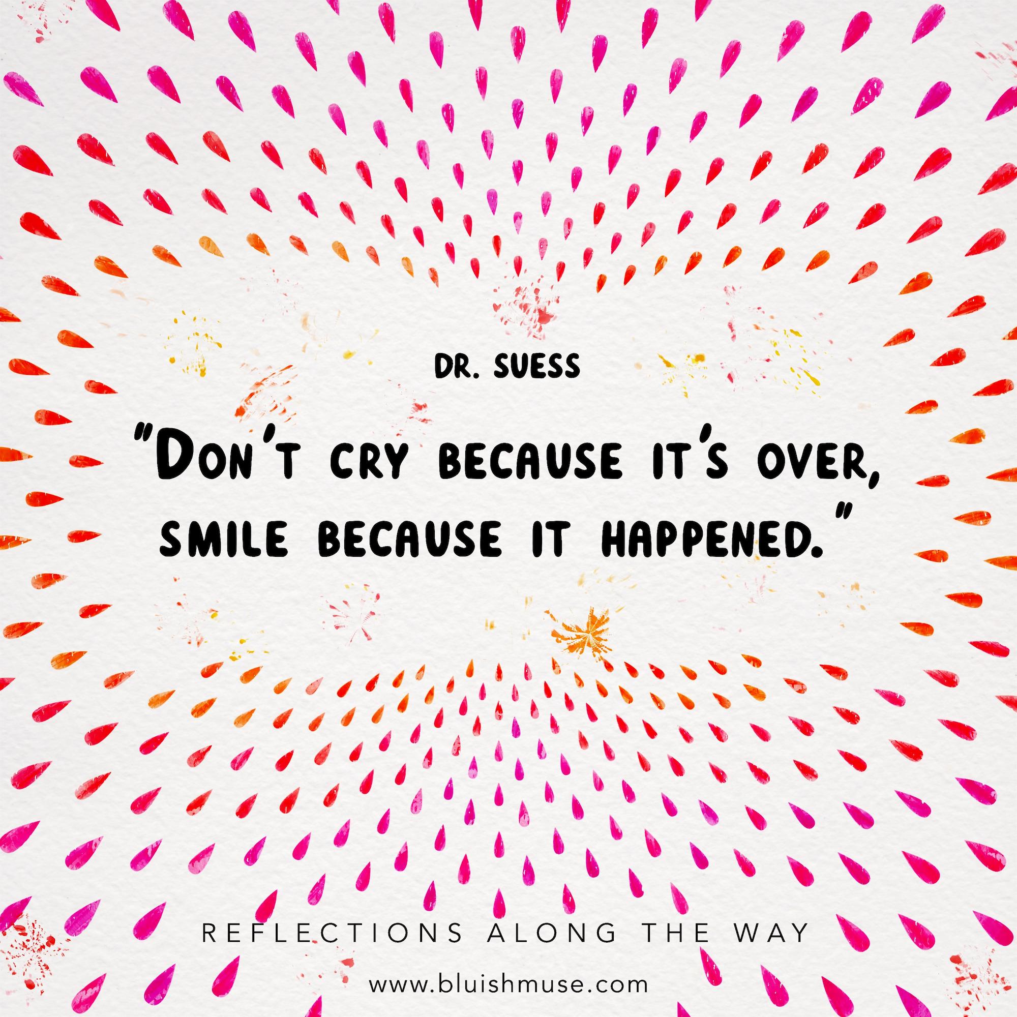 Don’t cry because it’s over…