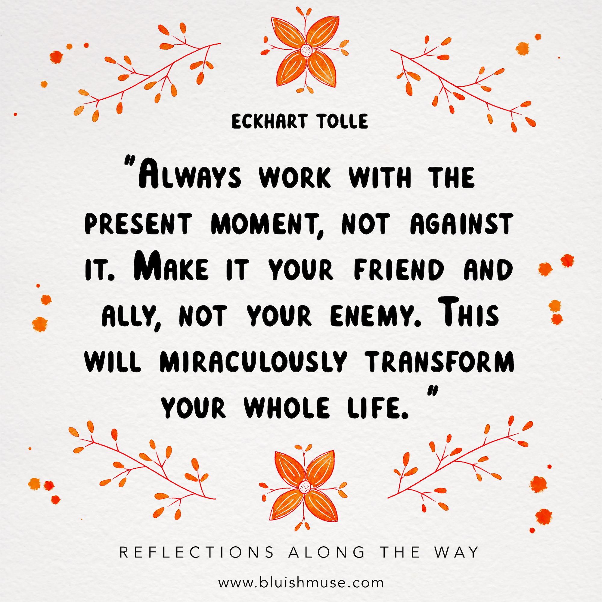 Always work with the present moment…