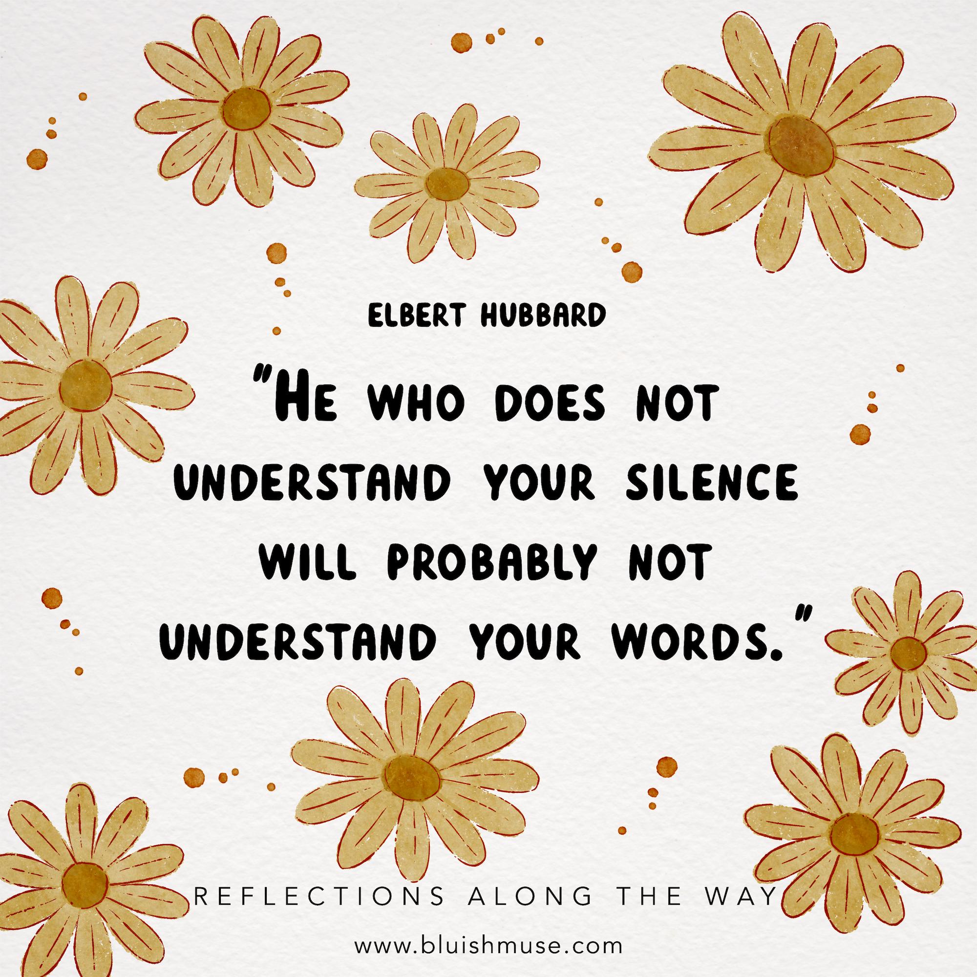 He who does not understand your silence…