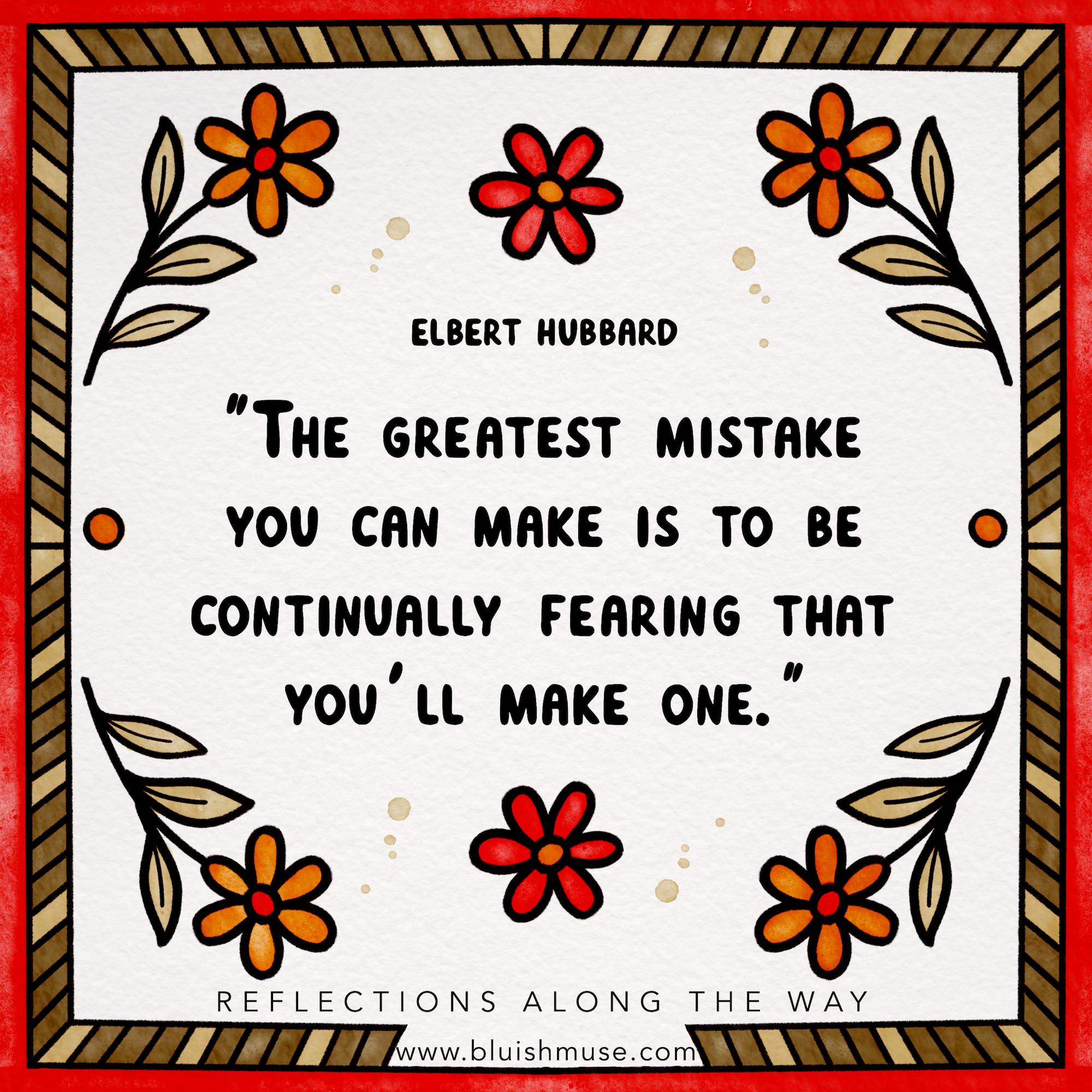 The greatest mistake you can make is…