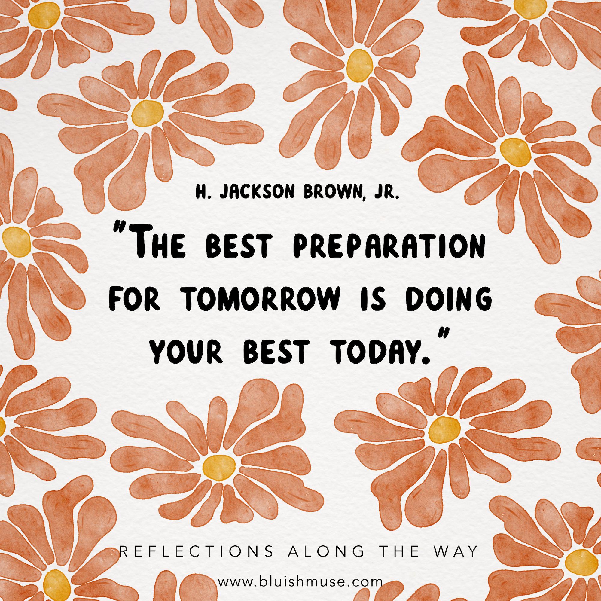 The best preparation for tomorrow is…