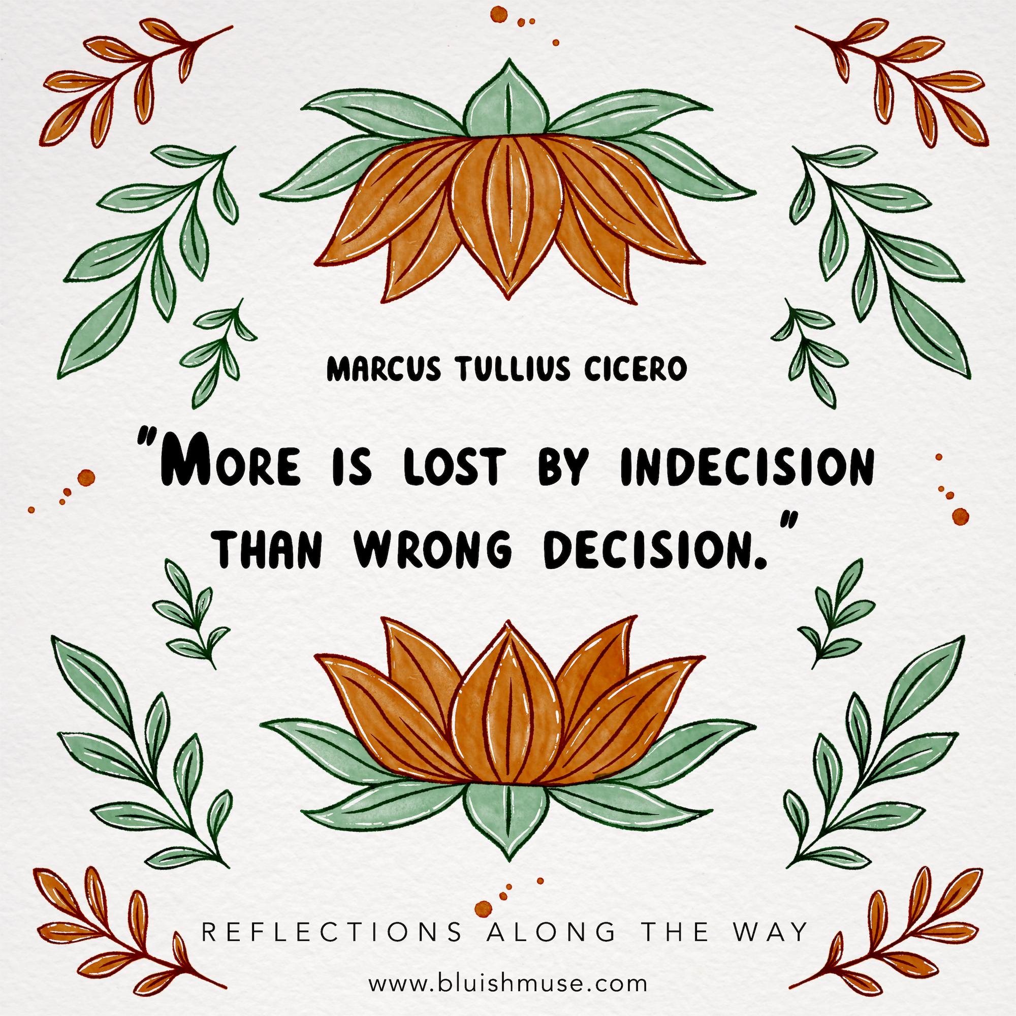 More is lost by indecision than…
