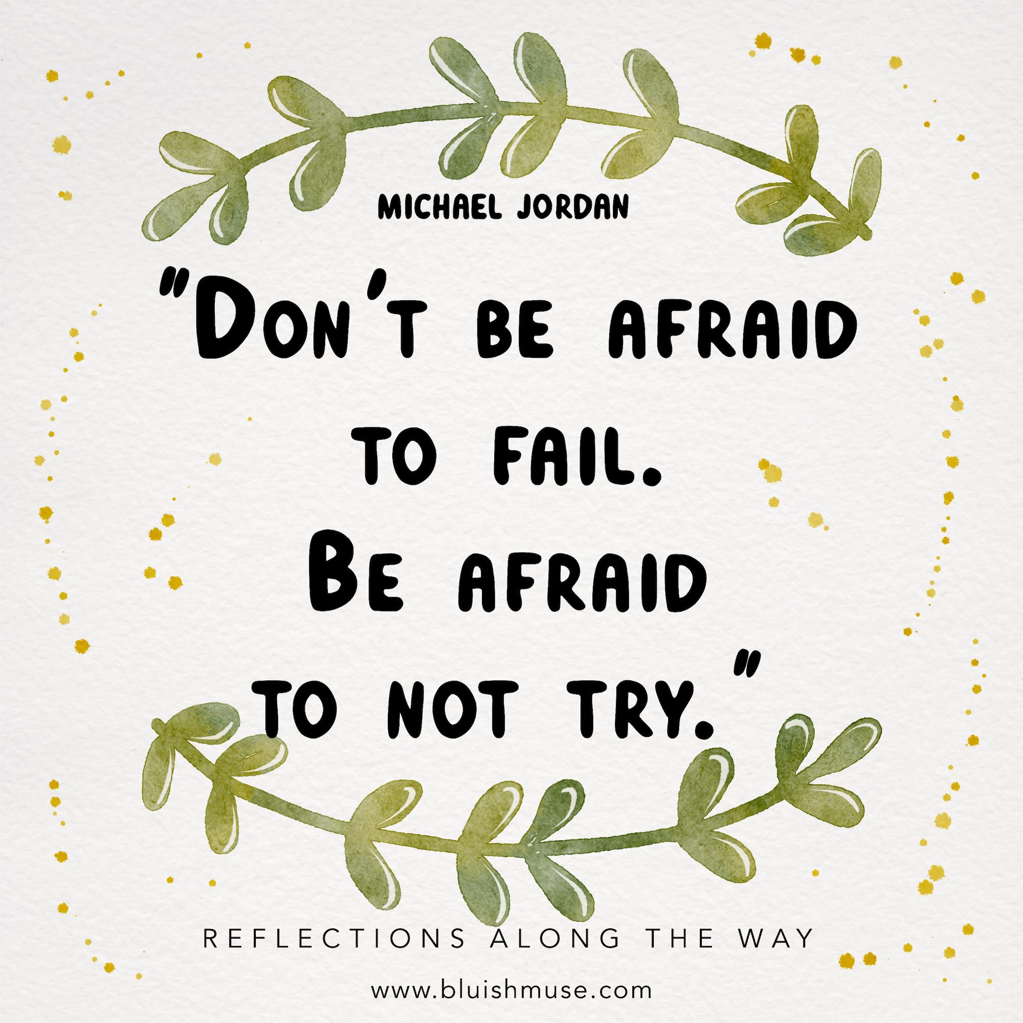Don’t be afraid to fail…