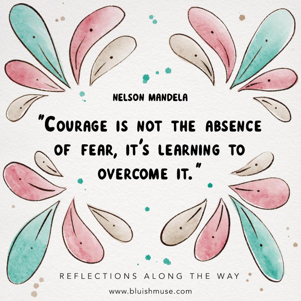 Courage is not the absence of&nbsp;fear…