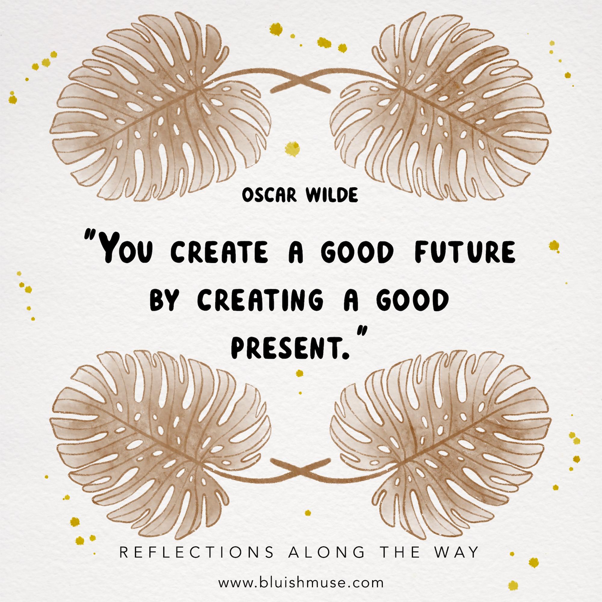 You create a good future by…