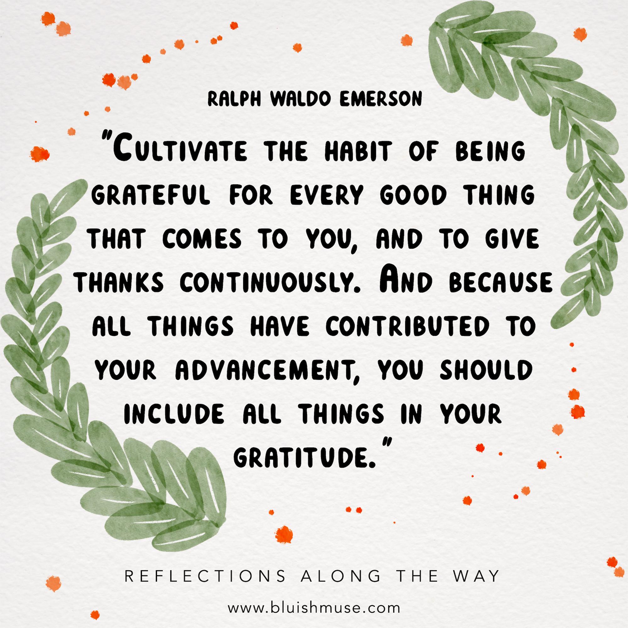 Cultivate the habit of being grateful…