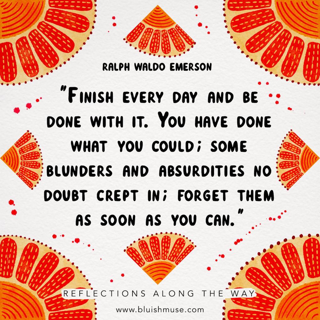 Finish every day and be done with&nbsp;it…