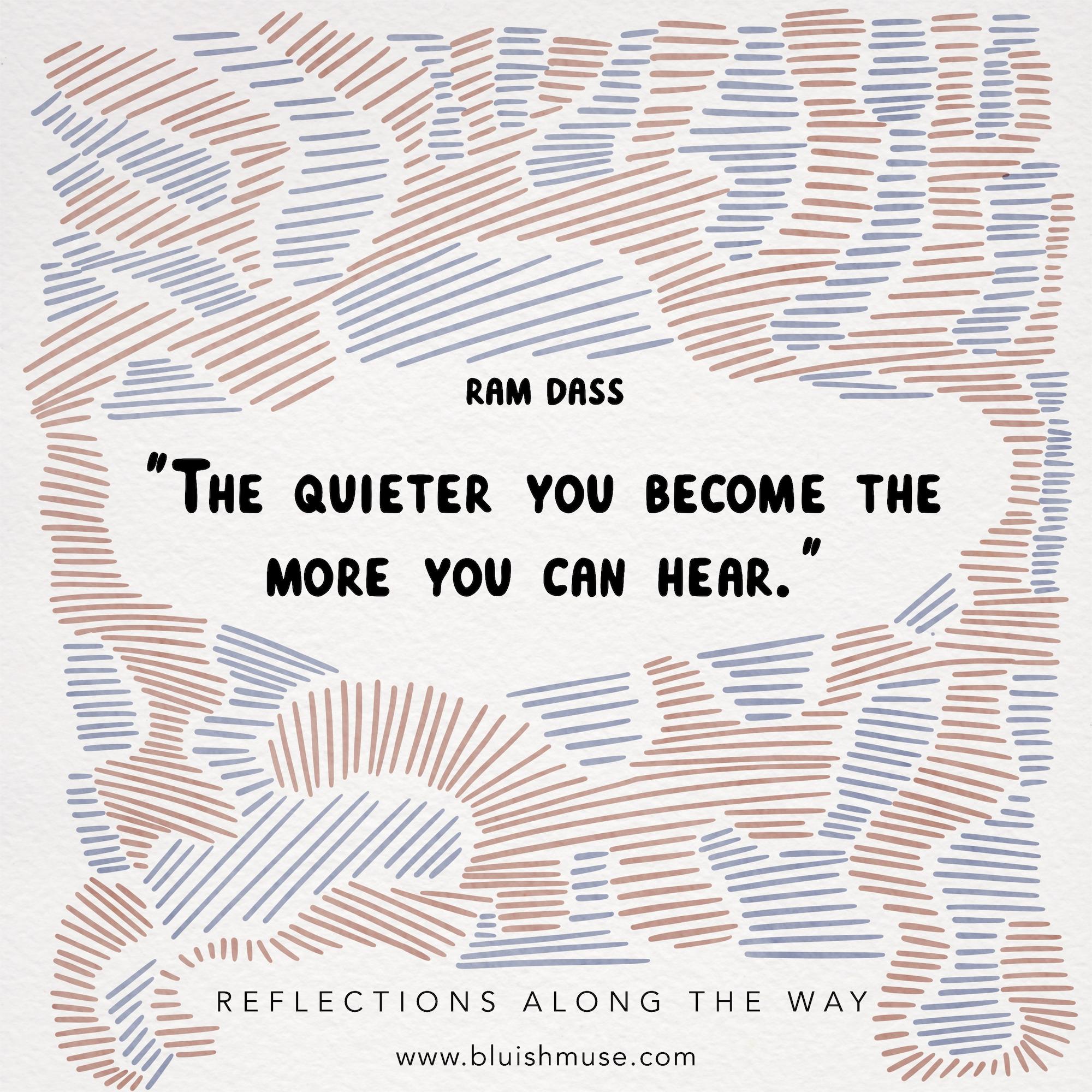 The quieter you become…