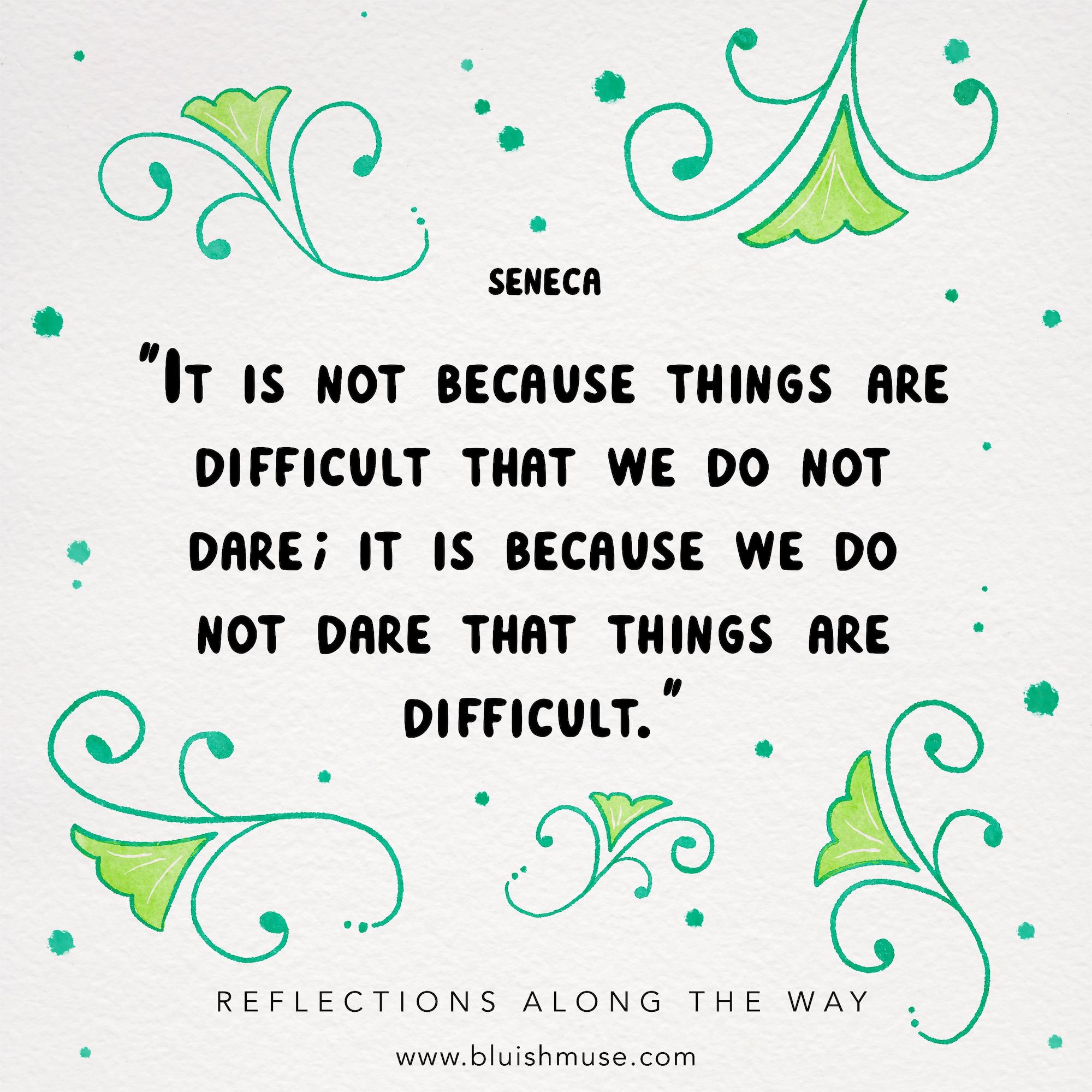 It is not because things are difficult…
