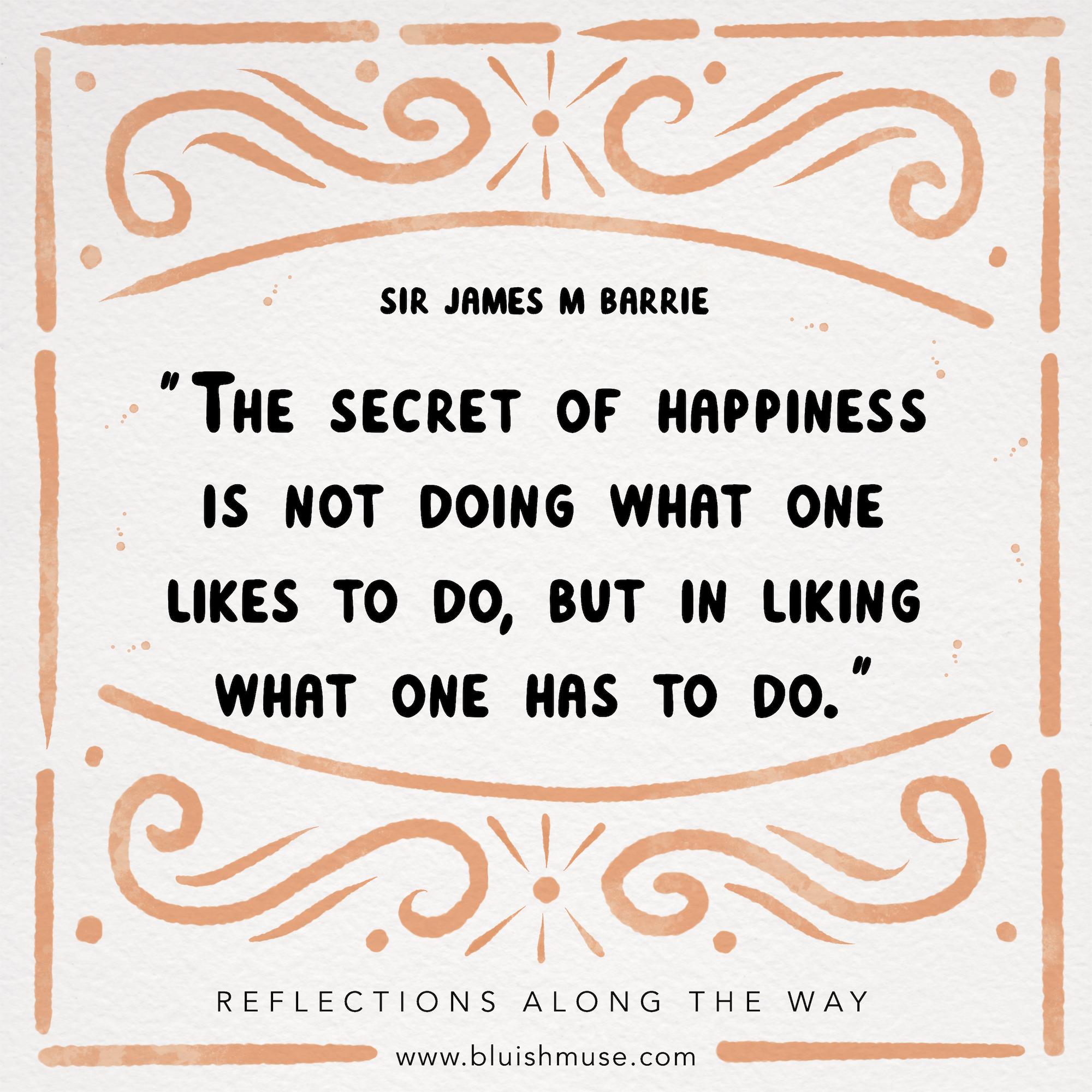 The secret of happiness is…