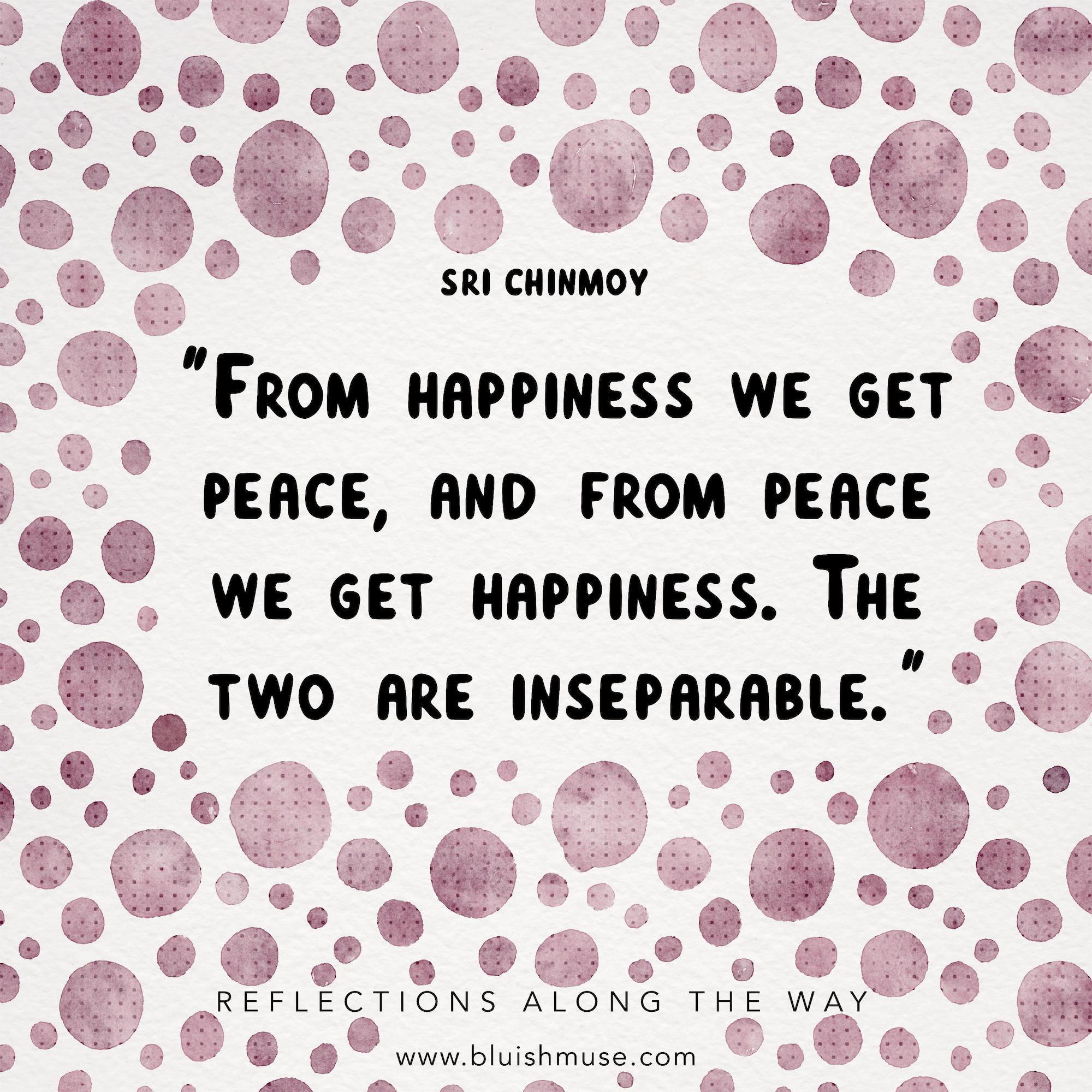From happiness we get peace…
