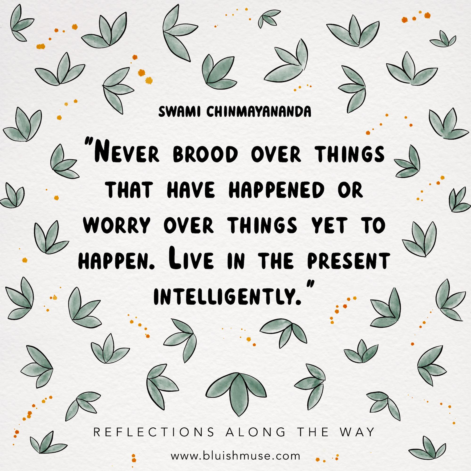 Never brood over things that…