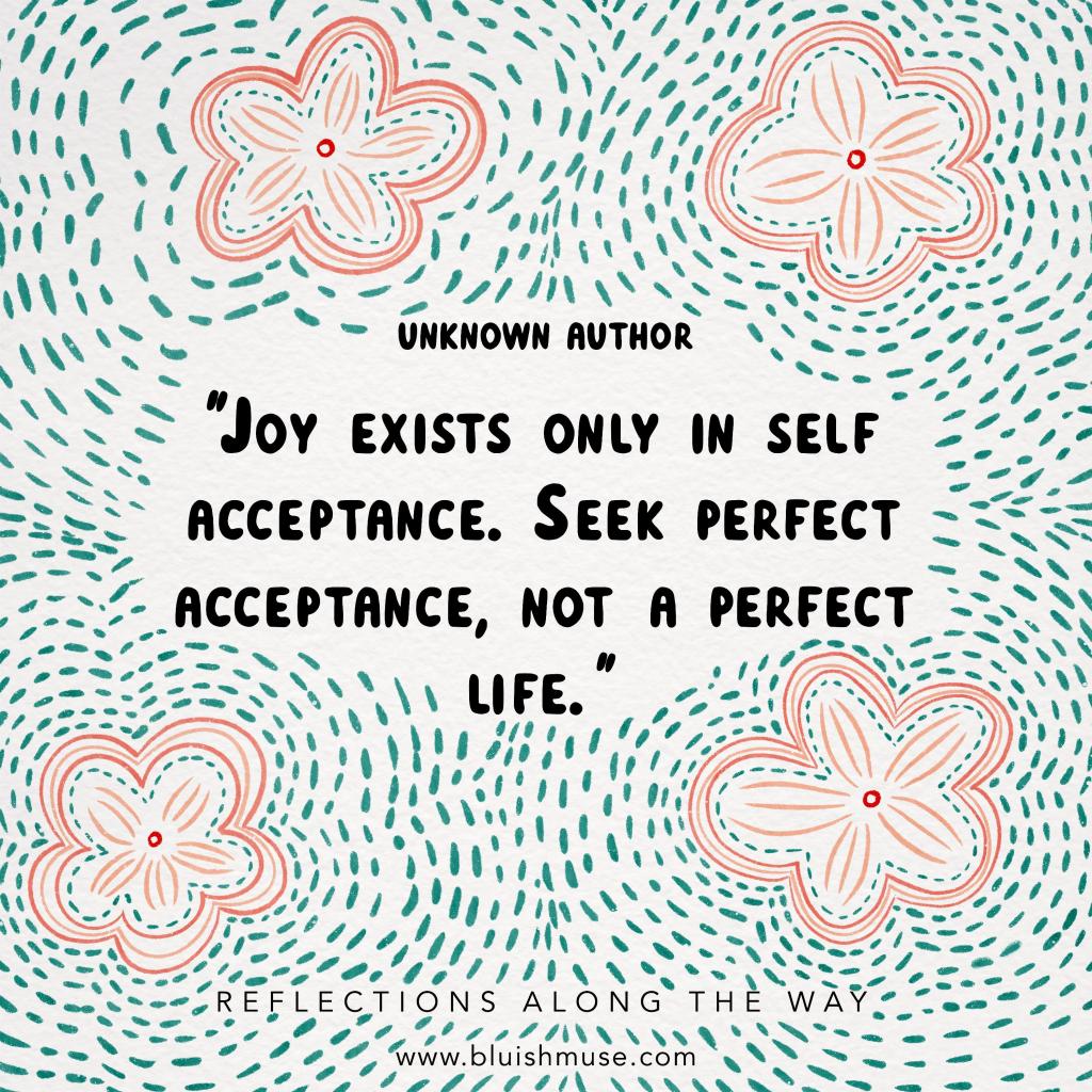 Joy exists only in self-acceptance…