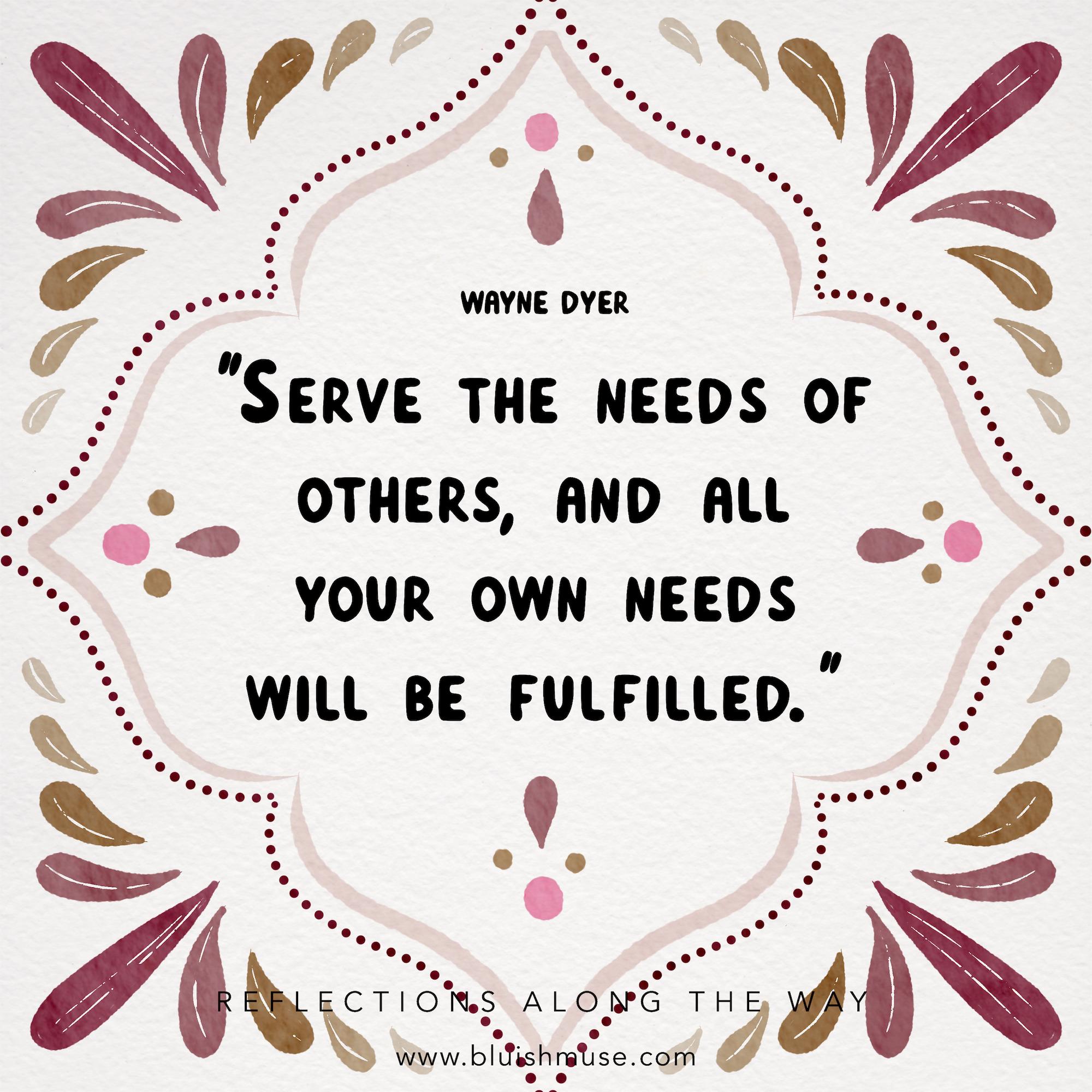 Serve the needs of others…