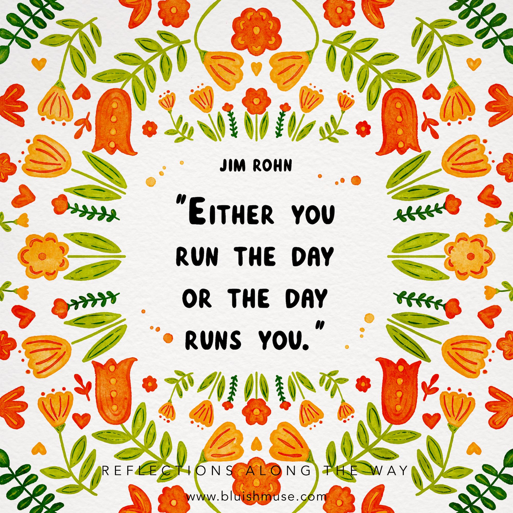 Either you run the day…